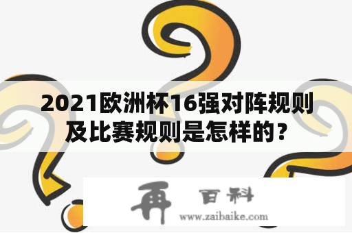 2021欧洲杯16强对阵规则及比赛规则是怎样的？