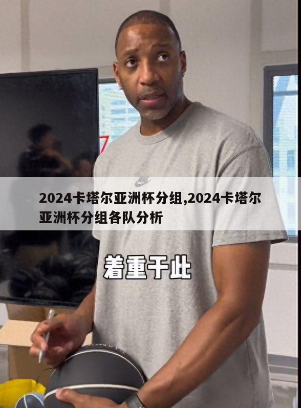 2024卡塔尔亚洲杯分组,2024卡塔尔亚洲杯分组各队分析