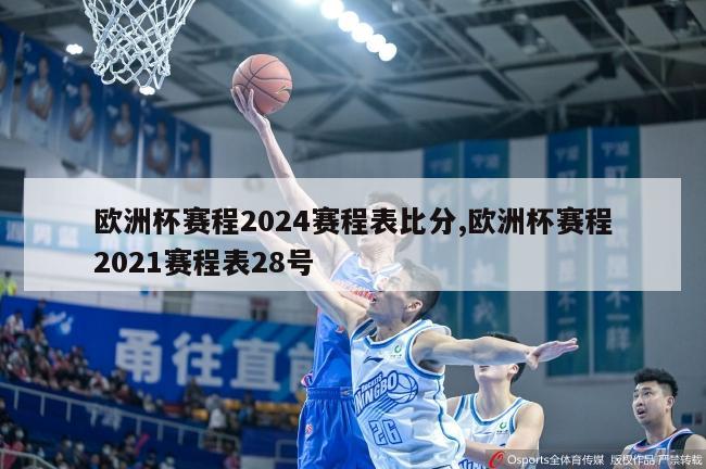 欧洲杯赛程2024赛程表比分,欧洲杯赛程2021赛程表28号